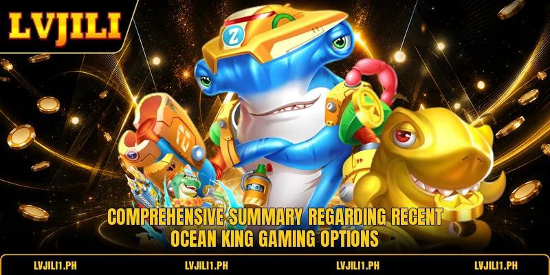 Comprehensive summary regarding recent Ocean King gaming options