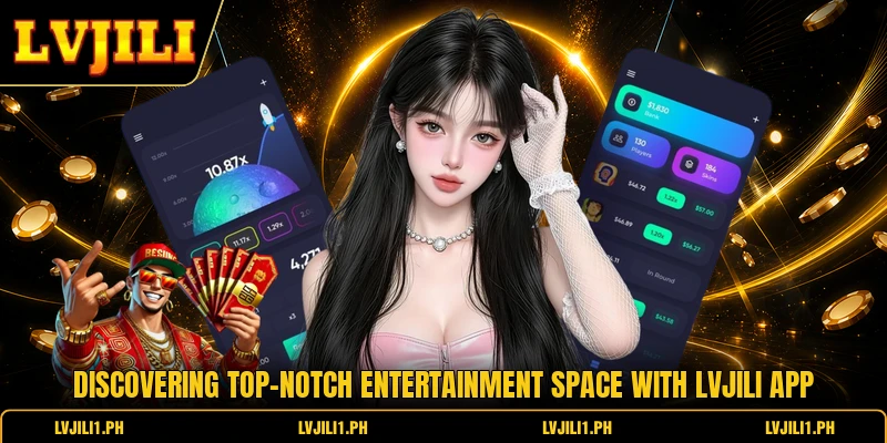 LVJILI App - Modern Technological Solution For Entertainment 1 Discovering top-notch entertainment space with LVJILI app
