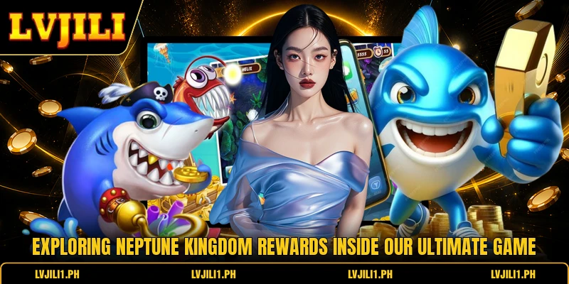 Exploring Neptune Kingdom rewards inside our ultimate game