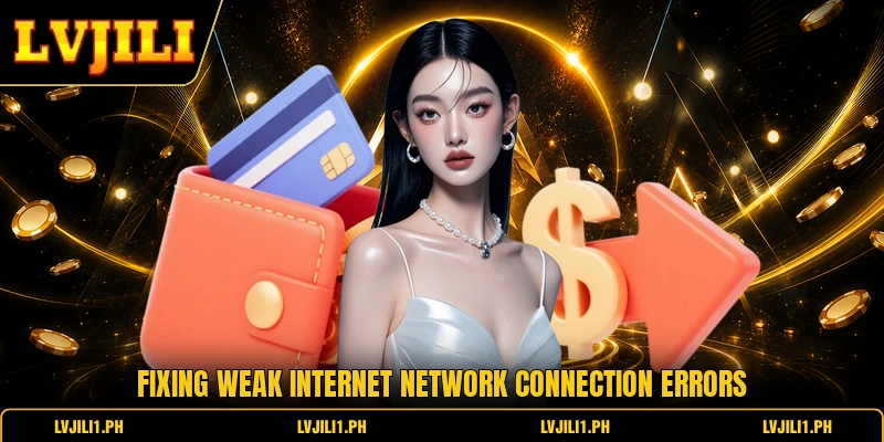 LVJILI Deposit - Efficient Funding Guide Safe And Fast 3 Fixing weak internet network connection errors