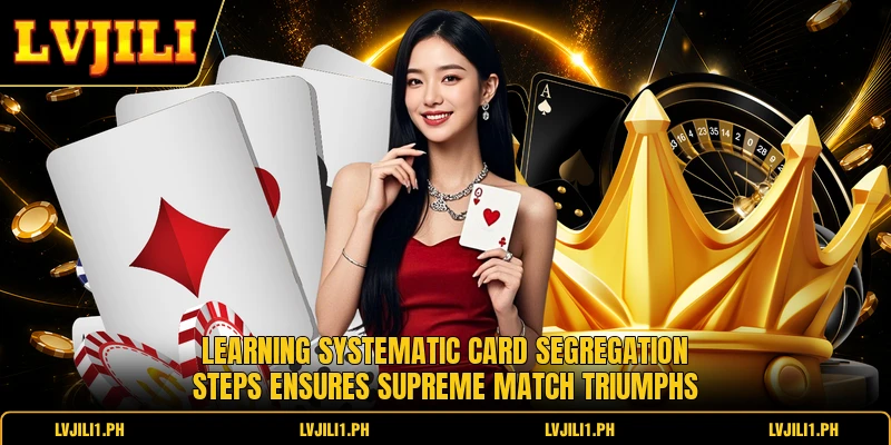 Learning systematic card segregation steps ensures supreme match triumphs