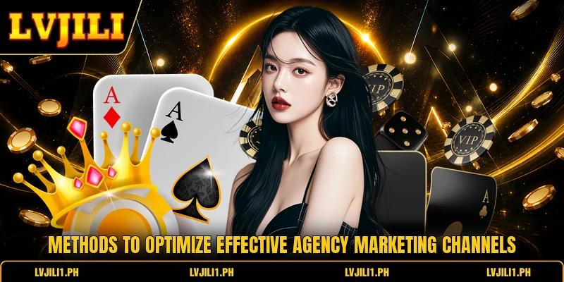 Methods to optimize effective agency marketing channels