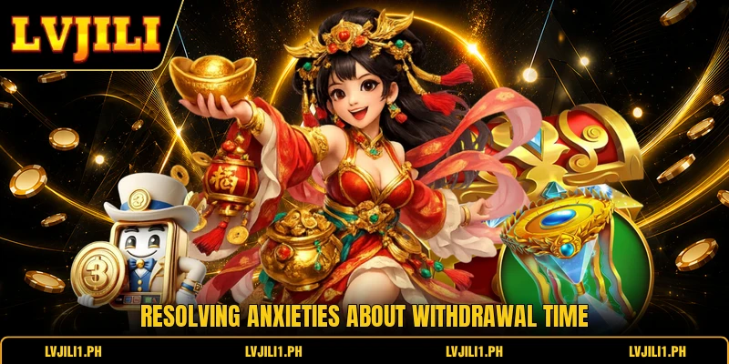 LVJILI - Trusted Gaming Platform | Join 50,000+ Members 15 Resolving anxieties about withdrawal time