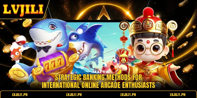 Strategic banking methods for international online arcade enthusiasts