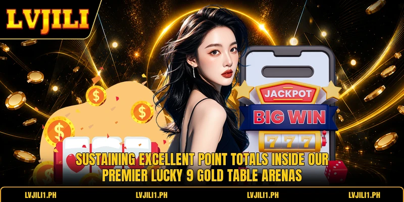 Sustaining excellent point totals inside our premier Lucky 9 Gold Table arenas