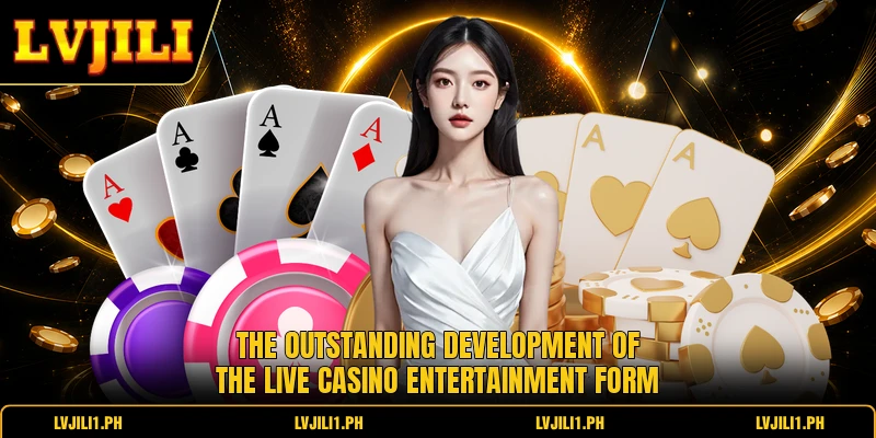 The outstanding development of the live casino entertainment form